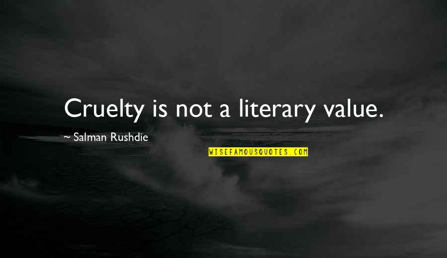 Dayo Wong Quotes By Salman Rushdie: Cruelty is not a literary value. Dayo Wong Quotes By Salman Rushdie: Cruelty is not a literary value.