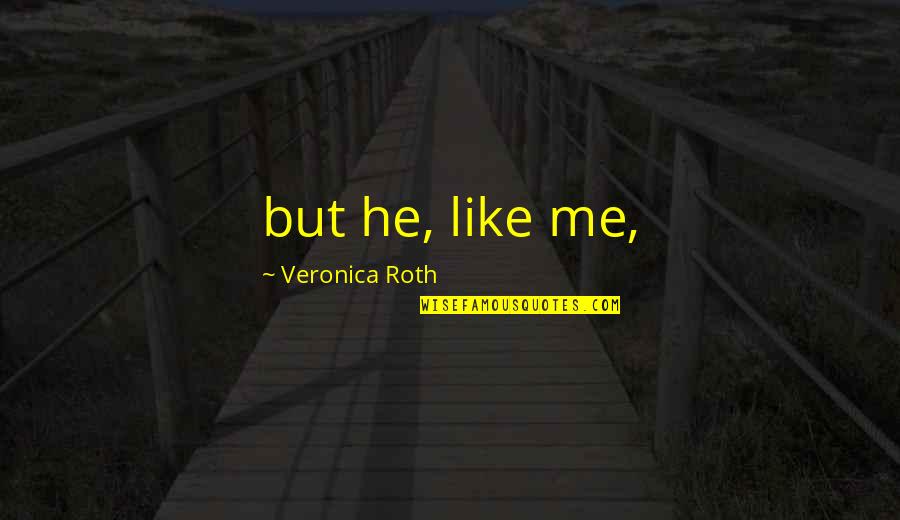 Dayo Wong Quotes By Veronica Roth: but he, like me, Dayo Wong Quotes By Veronica Roth: but he, like me,