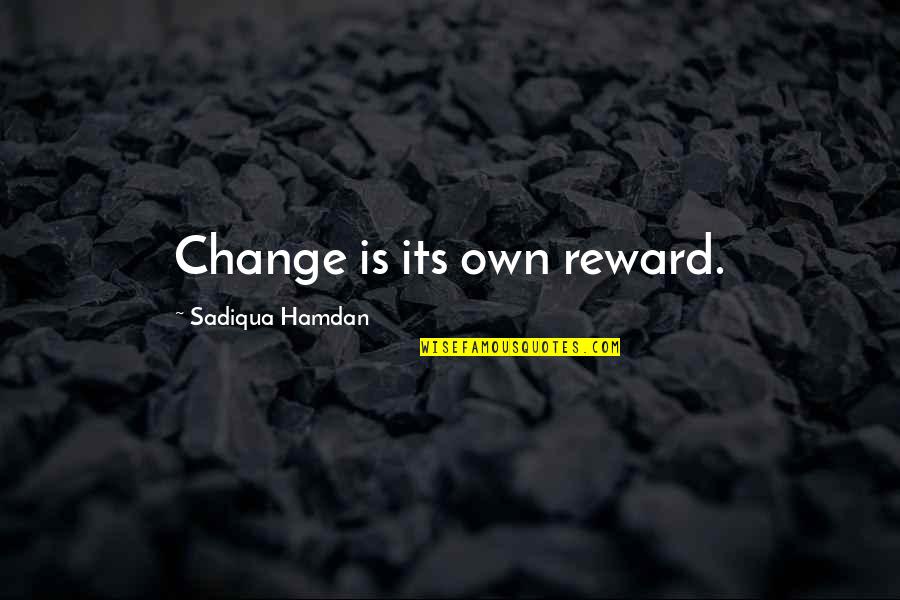Dayoce Quotes By Sadiqua Hamdan: Change is its own reward. Dayoce Quotes By Sadiqua Hamdan: Change is its own reward.