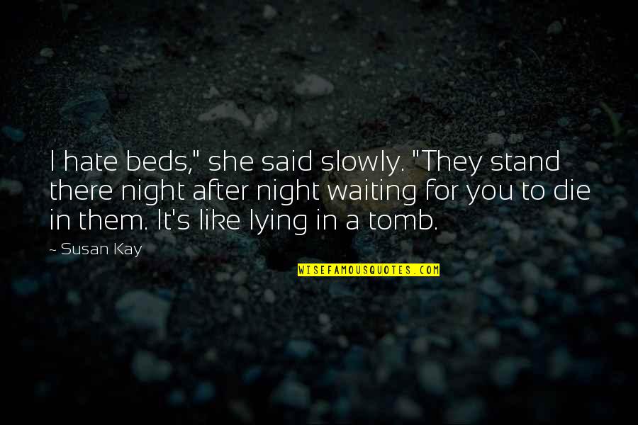 Dayoub Quotes By Susan Kay: I hate beds," she said slowly. "They stand Dayoub Quotes By Susan Kay: I hate beds," she said slowly. "They stand