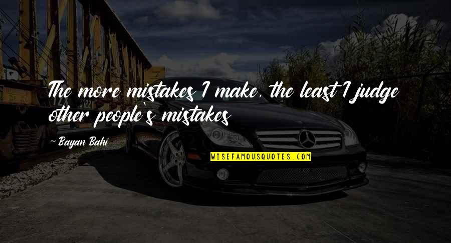 Daypart Quotes By Bayan Bahi: The more mistakes I make, the least I