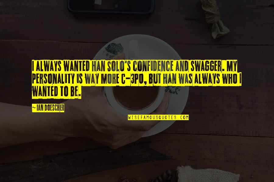 Daypart Quotes By Ian Doescher: I always wanted Han Solo's confidence and swagger. Daypart Quotes By Ian Doescher: I always wanted Han Solo's confidence and swagger.