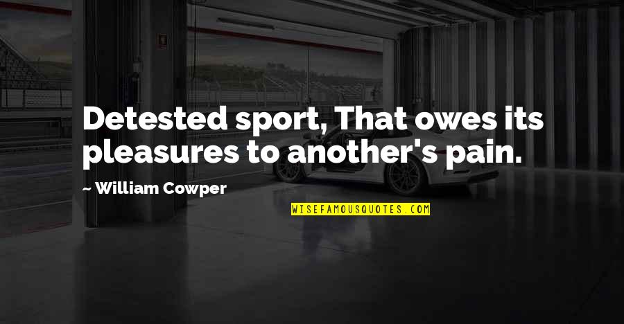 Dayra Quotes By William Cowper: Detested sport, That owes its pleasures to another's Dayra Quotes By William Cowper: Detested sport, That owes its pleasures to another's