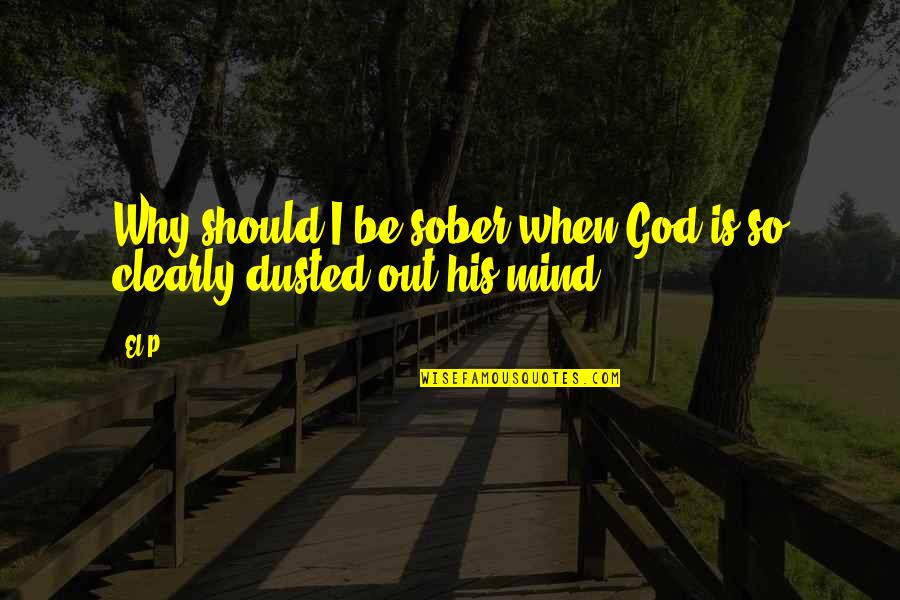 Dayrise Mod Quotes By El-P: Why should I be sober when God is