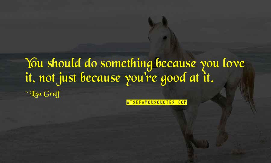Dayrise Mod Quotes By Lisa Graff: You should do something because you love it,