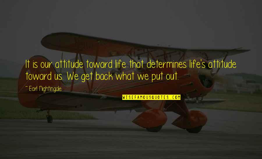 Dayrise Property Quotes By Earl Nightingale: It is our attitude toward life that determines Dayrise Property Quotes By Earl Nightingale: It is our attitude toward life that determines