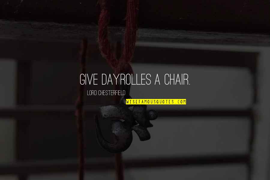 Dayrolles Quotes By Lord Chesterfield: Give Dayrolles a chair.