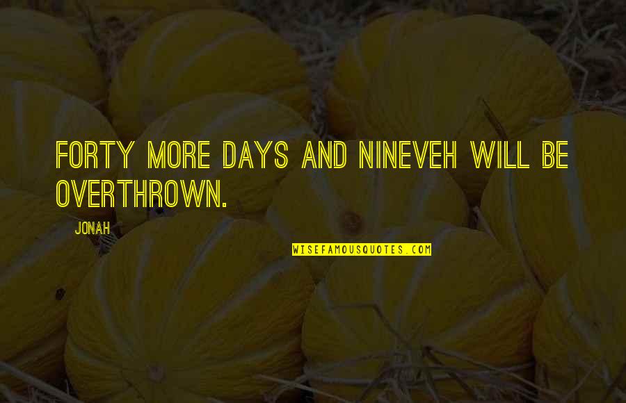 Days And Days Quotes By Jonah: Forty more days and Nineveh will be overthrown.