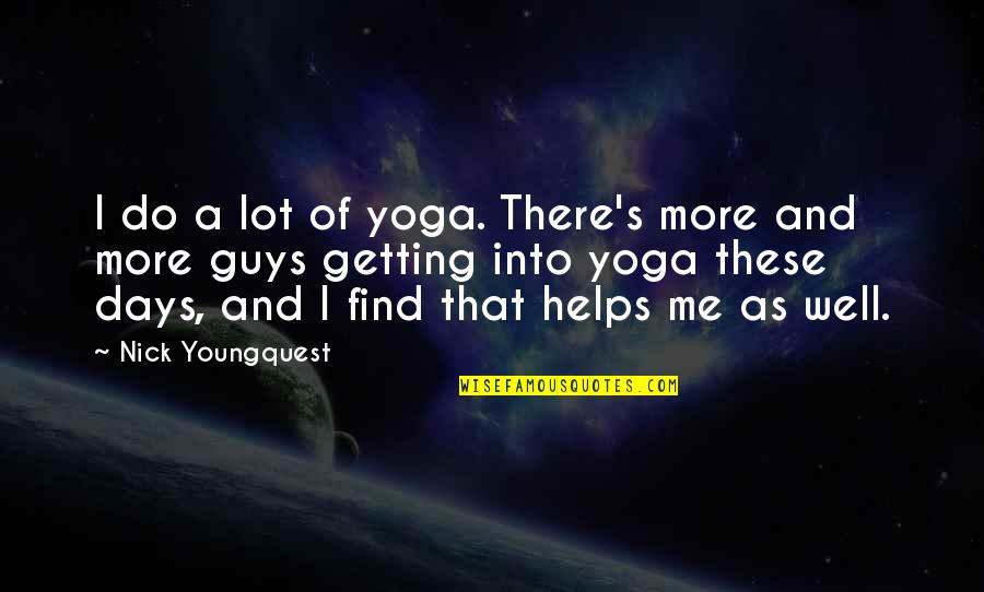 Days And Days Quotes By Nick Youngquest: I do a lot of yoga. There's more