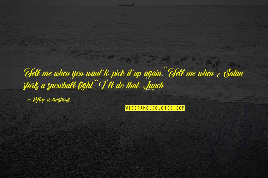 Days And Nights At Ypsilanti Quotes By Kelley Armstrong: Tell me when you want to pick it Days And Nights At Ypsilanti Quotes By Kelley Armstrong: Tell me when you want to pick it