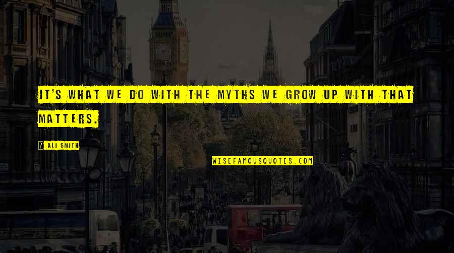 Days Are Counted Quotes By Ali Smith: It's what we do with the myths we
