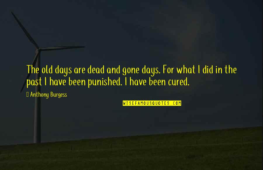 Days Are Gone Quotes By Anthony Burgess: The old days are dead and gone days.