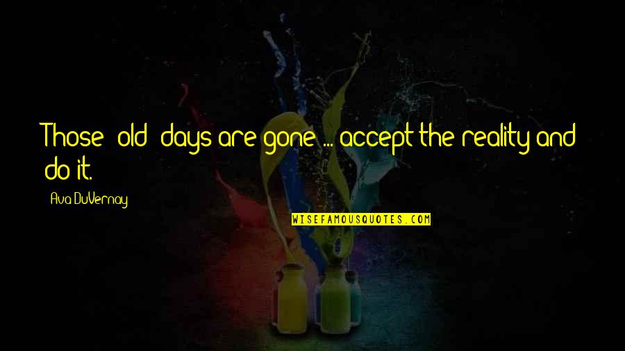Days Are Gone Quotes By Ava DuVernay: Those [old] days are gone ... accept the
