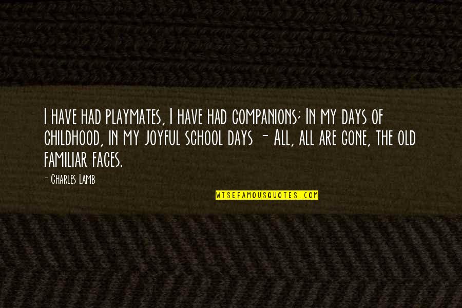 Days Are Gone Quotes By Charles Lamb: I have had playmates, I have had companions;