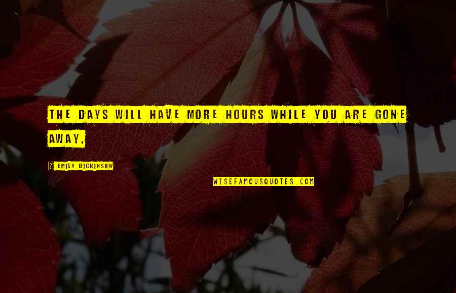 Days Are Gone Quotes By Emily Dickinson: The days will have more hours while you