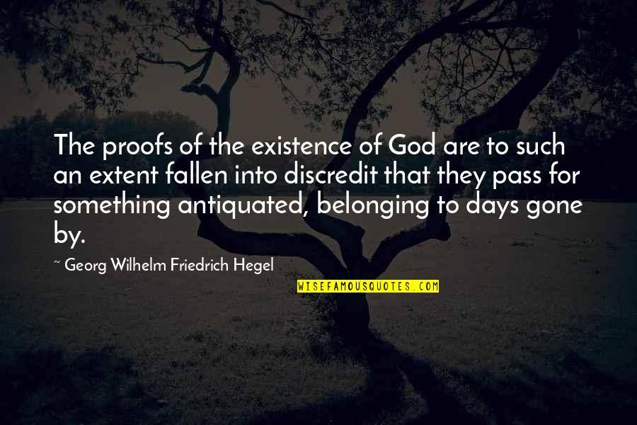 Days Are Gone Quotes By Georg Wilhelm Friedrich Hegel: The proofs of the existence of God are