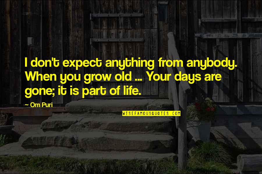 Days Are Gone Quotes By Om Puri: I don't expect anything from anybody. When you