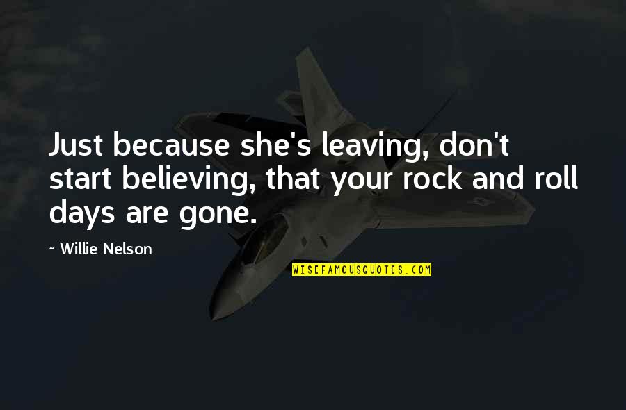 Days Are Gone Quotes By Willie Nelson: Just because she's leaving, don't start believing, that
