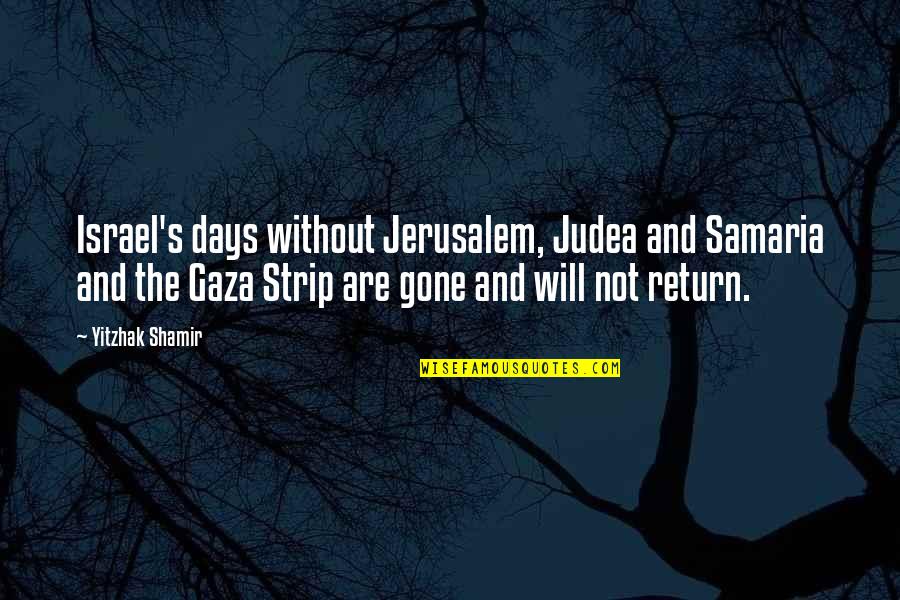 Days Are Gone Quotes By Yitzhak Shamir: Israel's days without Jerusalem, Judea and Samaria and