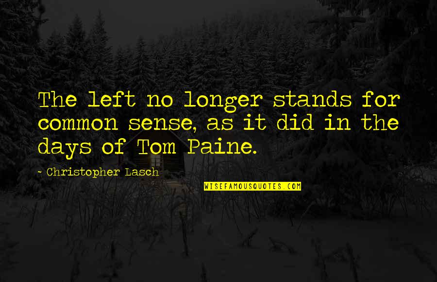 Days Are Longer Quotes By Christopher Lasch: The left no longer stands for common sense,