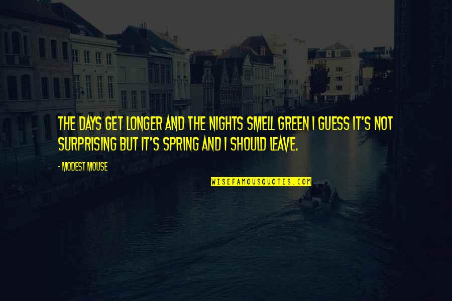 Days Are Longer Quotes By Modest Mouse: The days get longer and the nights smell