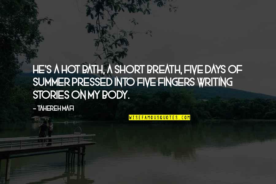 Days Are Short Quotes By Tahereh Mafi: He's a hot bath, a short breath, five
