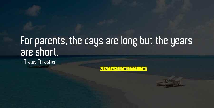 Days Are Short Quotes By Travis Thrasher: For parents, the days are long but the