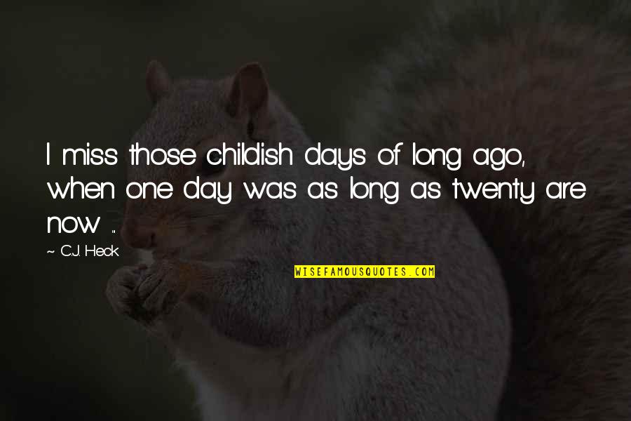 Days Are Too Long Quotes By C.J. Heck: I miss those childish days of long ago,