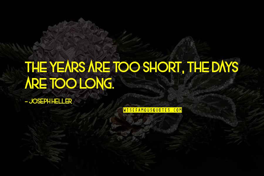 Days Are Too Long Quotes By Joseph Heller: The years are too short, the days are