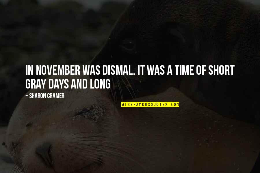 Days Are Too Long Quotes By Sharon Cramer: in November was dismal. It was a time