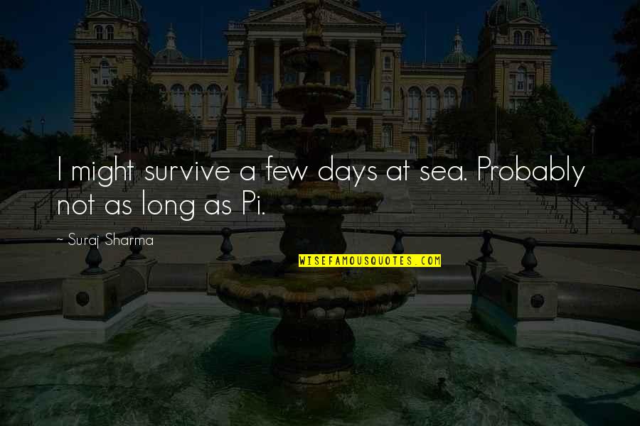 Days Are Too Long Quotes By Suraj Sharma: I might survive a few days at sea.