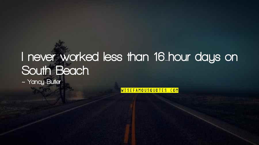 Days At The Beach Quotes By Yancy Butler: I never worked less than 16-hour days on