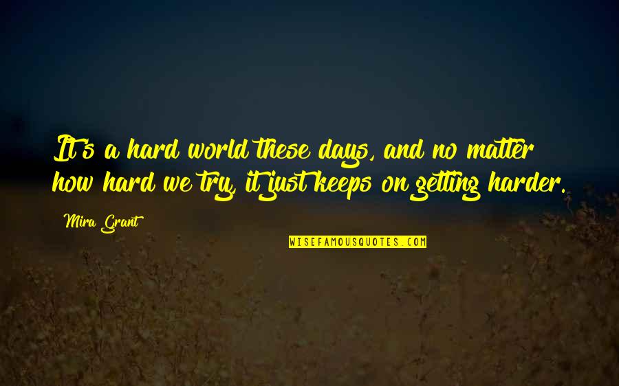 Days Getting Harder Quotes By Mira Grant: It's a hard world these days, and no