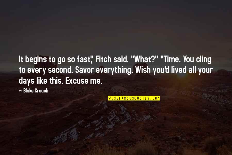 Days Go By Fast Quotes By Blake Crouch: It begins to go so fast," Fitch said. Days Go By Fast Quotes By Blake Crouch: It begins to go so fast," Fitch said.