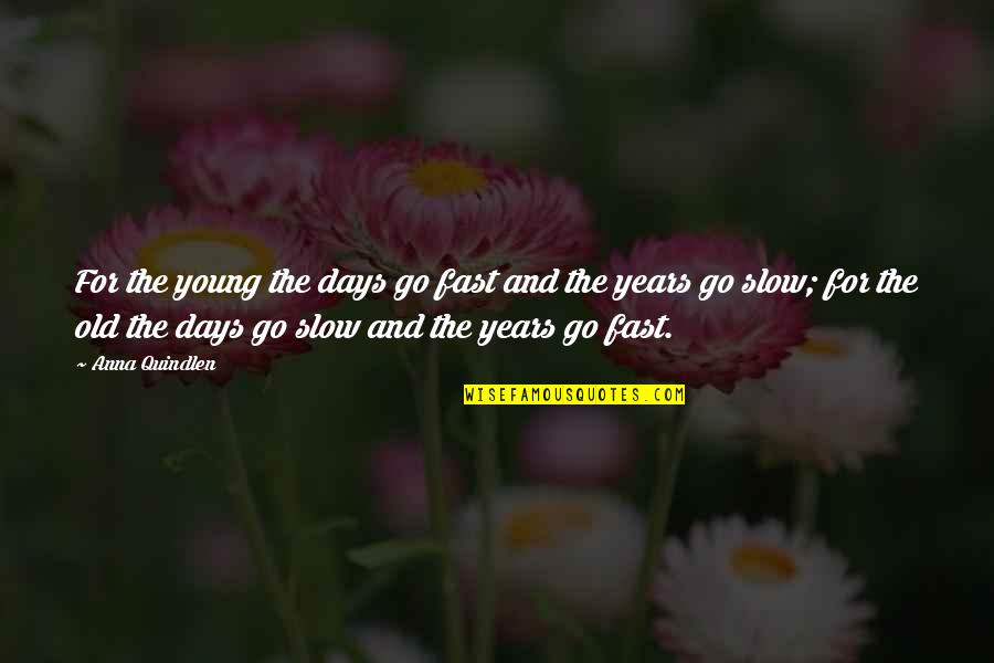 Days Go Slow Quotes By Anna Quindlen: For the young the days go fast and