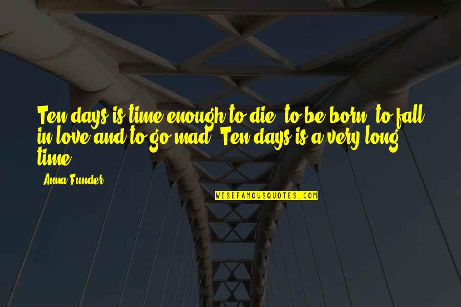 Days In Love Quotes By Anna Funder: Ten days is time enough to die, to Days In Love Quotes By Anna Funder: Ten days is time enough to die, to