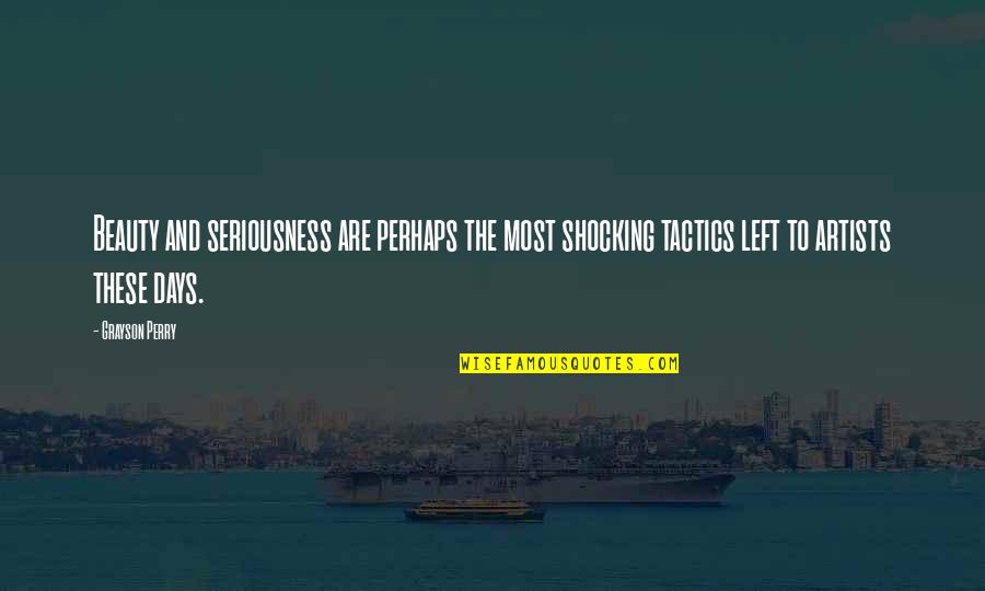 Days Left Quotes By Grayson Perry: Beauty and seriousness are perhaps the most shocking Days Left Quotes By Grayson Perry: Beauty and seriousness are perhaps the most shocking