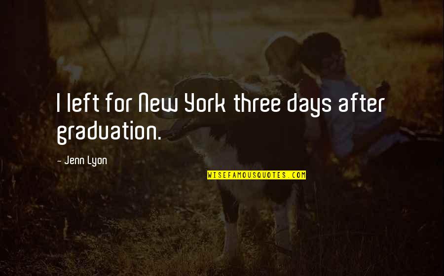Days Left Quotes By Jenn Lyon: I left for New York three days after Days Left Quotes By Jenn Lyon: I left for New York three days after