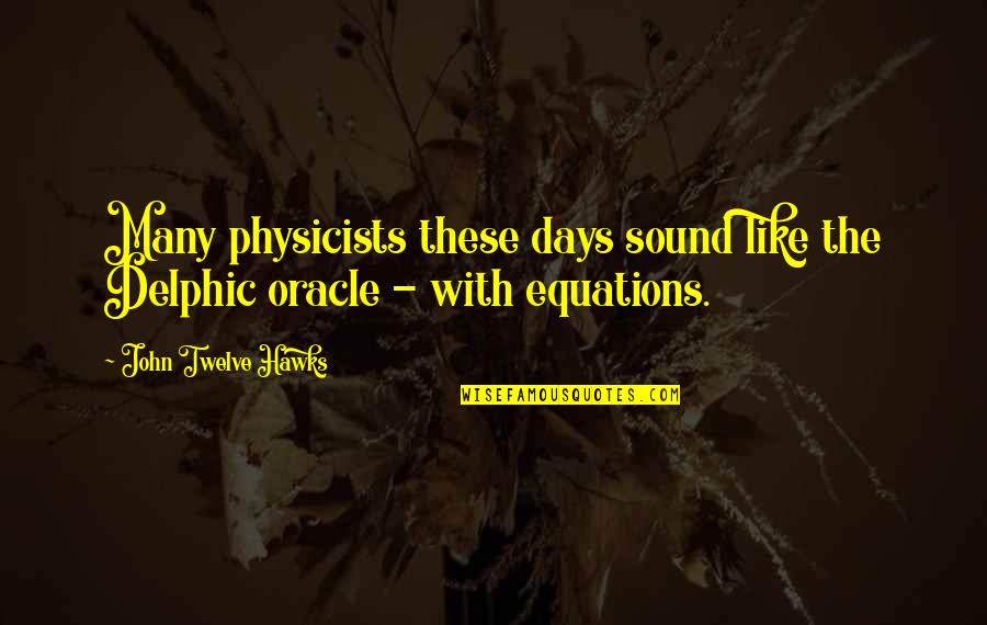 Days Like This Quotes By John Twelve Hawks: Many physicists these days sound like the Delphic