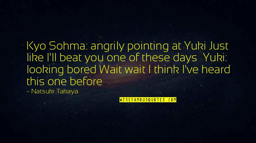 Days Like This Quotes By Natsuki Takaya: Kyo Sohma: angrily pointing at Yuki Just like