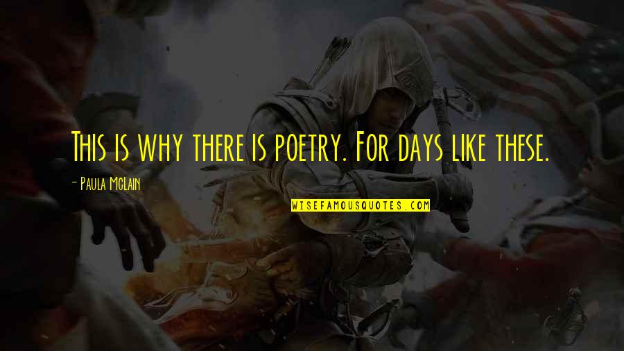 Days Like This Quotes By Paula McLain: This is why there is poetry. For days