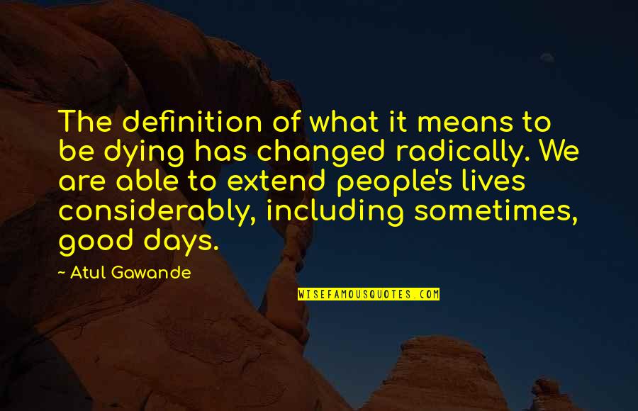 Days Means Quotes By Atul Gawande: The definition of what it means to be
