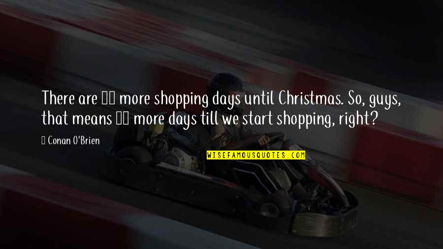 Days Means Quotes By Conan O'Brien: There are 17 more shopping days until Christmas.