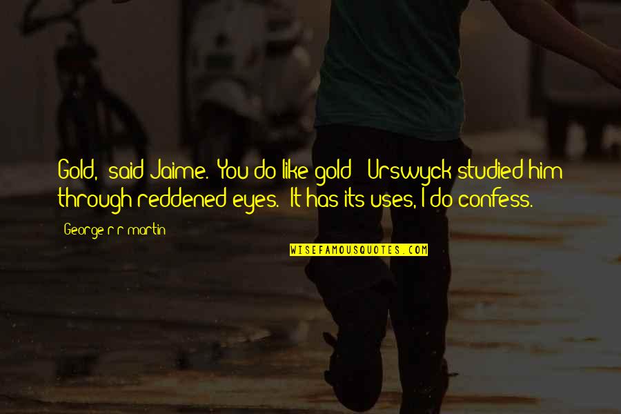 Days Means Quotes By George R R Martin: Gold," said Jaime. "You do like gold?" Urswyck Days Means Quotes By George R R Martin: Gold," said Jaime. "You do like gold?" Urswyck