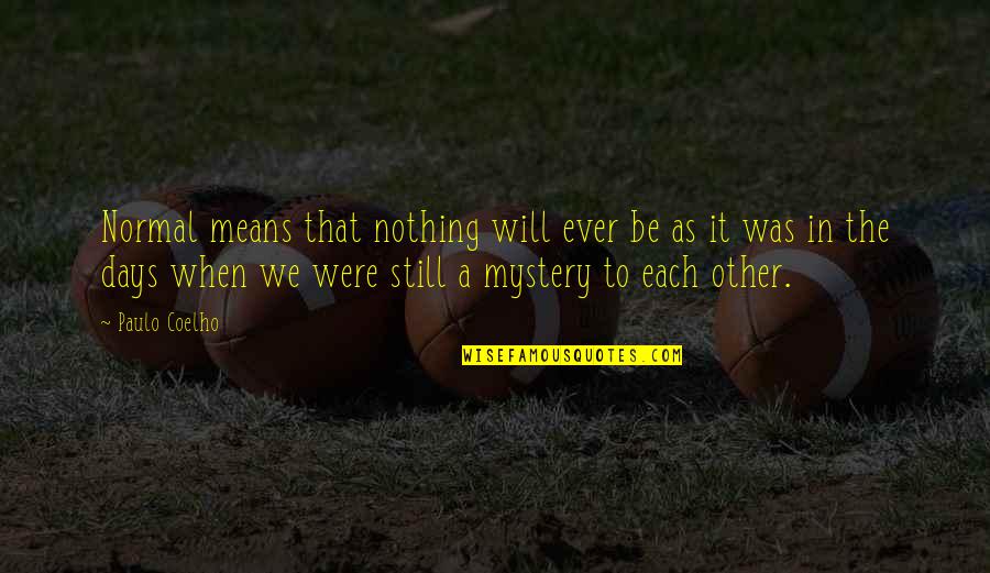 Days Means Quotes By Paulo Coelho: Normal means that nothing will ever be as
