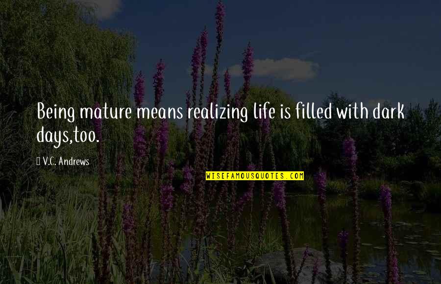 Days Means Quotes By V.C. Andrews: Being mature means realizing life is filled with