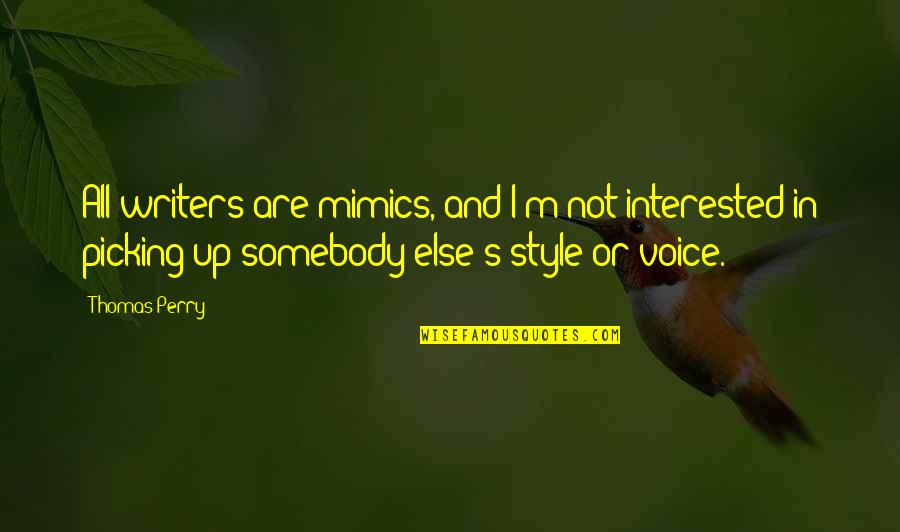 Days Meanspo Quotes By Thomas Perry: All writers are mimics, and I'm not interested Days Meanspo Quotes By Thomas Perry: All writers are mimics, and I'm not interested