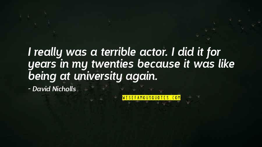 Days Of Awe Quotes By David Nicholls: I really was a terrible actor. I did