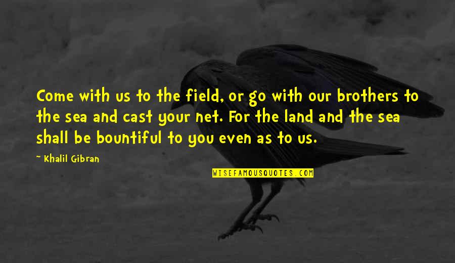 Days Of Awe Quotes By Khalil Gibran: Come with us to the field, or go