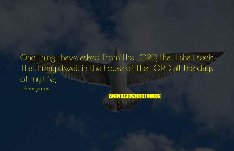 Days Of Life Quotes By Anonymous: One thing I have asked from the LORD,